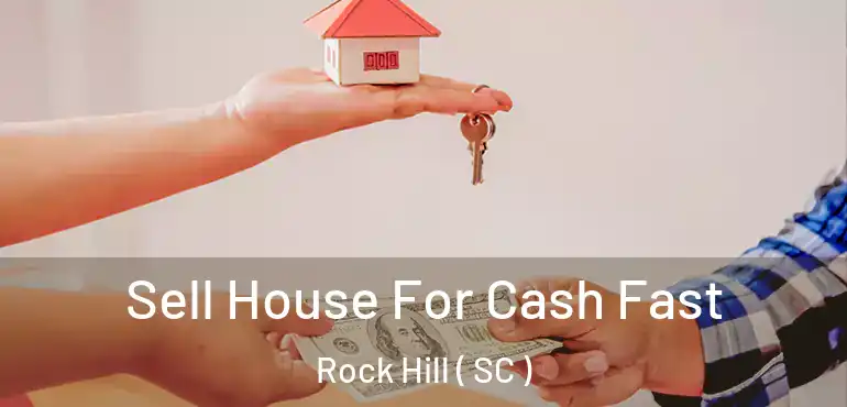 Sell House For Cash Fast Rock Hill ( SC )