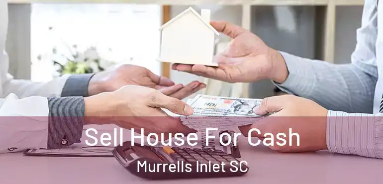 Sell House For Cash Murrells Inlet SC