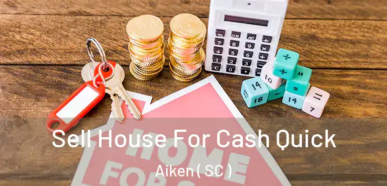 Sell House For Cash Quick Aiken ( SC )