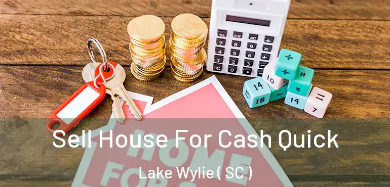 Sell House For Cash Quick Lake Wylie ( SC )