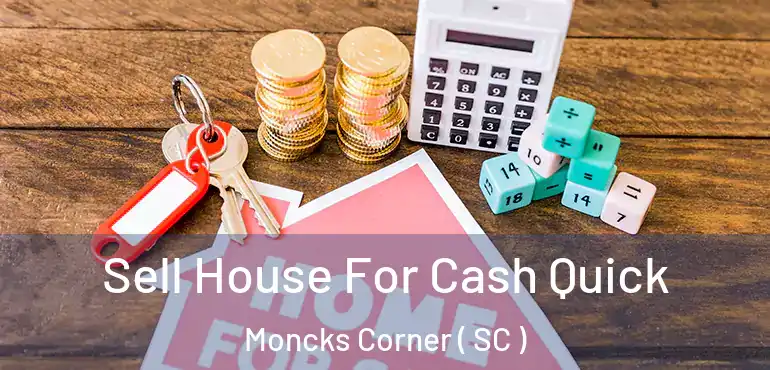Sell House For Cash Quick Moncks Corner ( SC )
