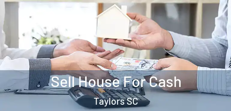 Sell House For Cash Taylors SC