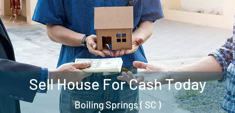  Sell House For Cash Today Boiling Springs ( SC )