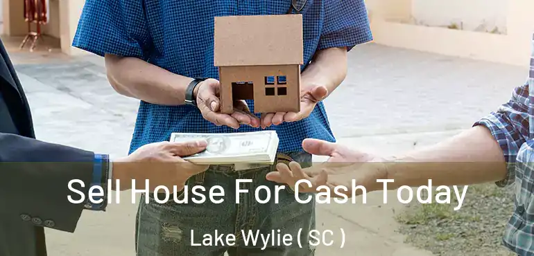 Sell House For Cash Today Lake Wylie ( SC )