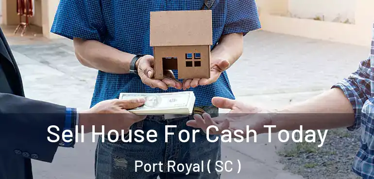 Sell House For Cash Today Port Royal ( SC )