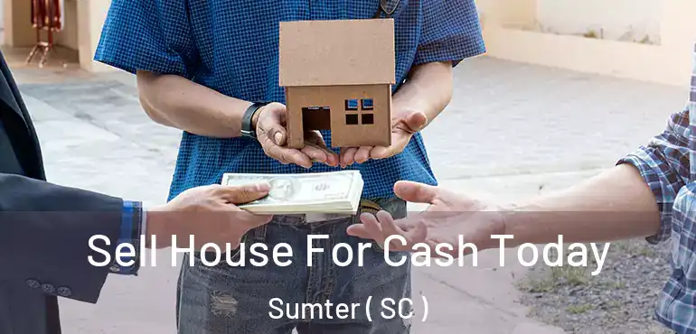  Sell House For Cash Today Sumter ( SC )