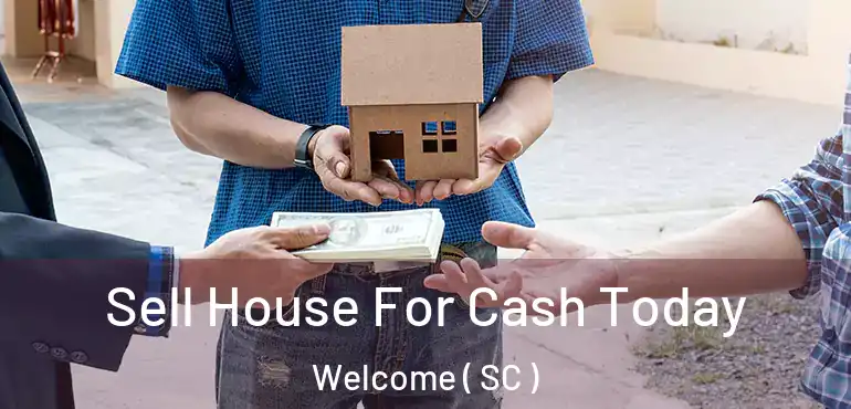 Sell House For Cash Today Welcome ( SC )