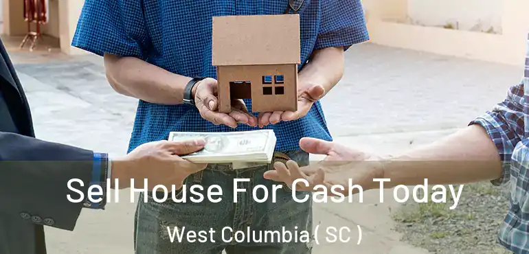 Sell House For Cash Today West Columbia ( SC )