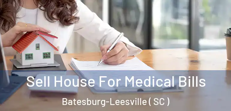 Sell House For Medical Bills Batesburg-Leesville ( SC )