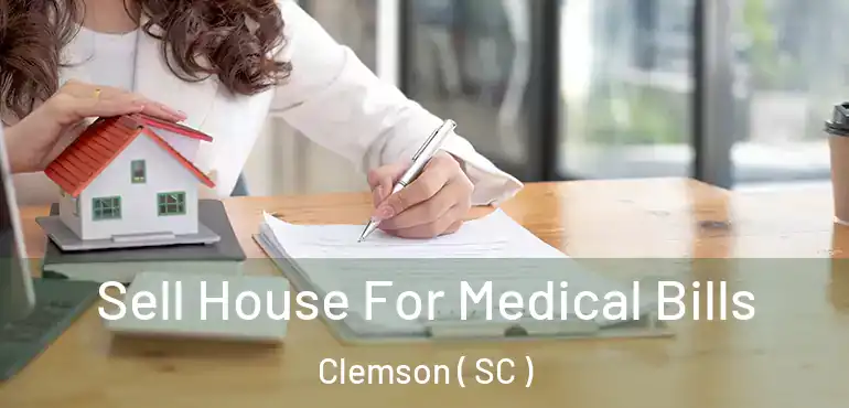 Sell House For Medical Bills Clemson ( SC )