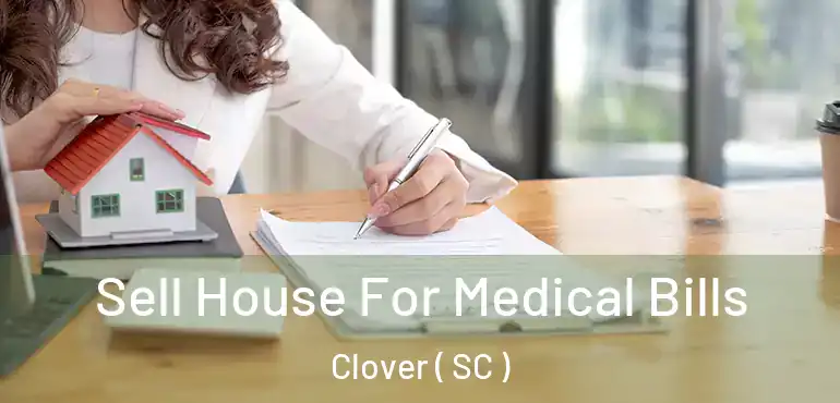 Sell House For Medical Bills Clover ( SC )