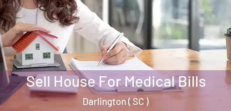 Sell House For Medical Bills Darlington ( SC )