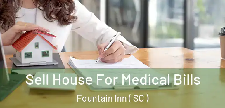 Sell House For Medical Bills Fountain Inn ( SC )