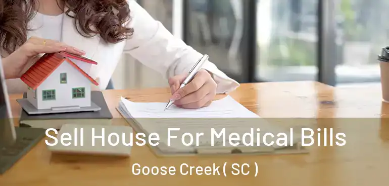 Sell House For Medical Bills Goose Creek ( SC )