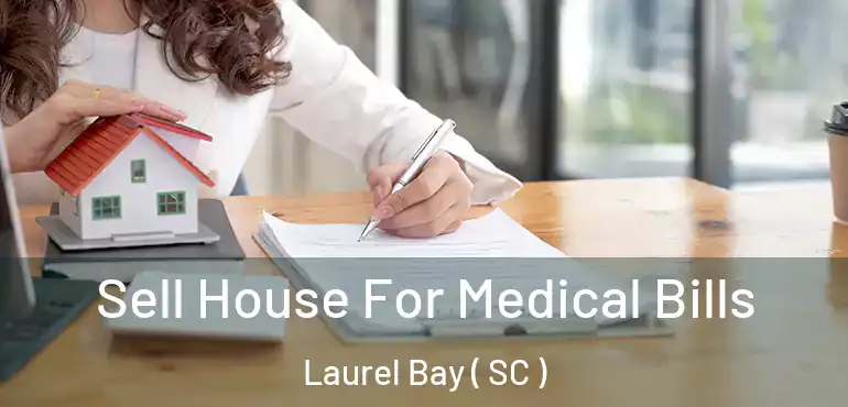 Sell House For Medical Bills Laurel Bay ( SC )