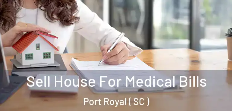 Sell House For Medical Bills Port Royal ( SC )