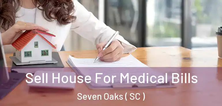 Sell House For Medical Bills Seven Oaks ( SC )