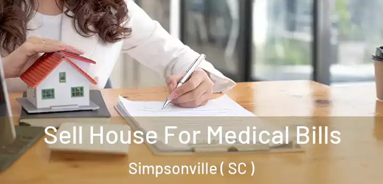 Sell House For Medical Bills Simpsonville ( SC )