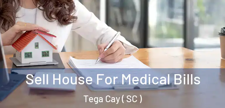 Sell House For Medical Bills Tega Cay ( SC )
