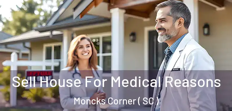 Sell House For Medical Reasons Moncks Corner ( SC )