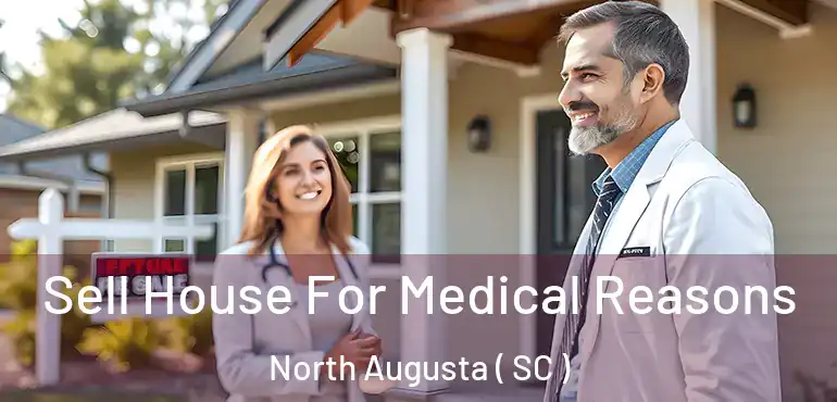 Sell House For Medical Reasons North Augusta ( SC )
