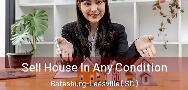 Sell House In Any Condition Batesburg-Leesville ( SC )