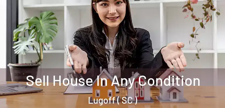 Sell House In Any Condition Lugoff ( SC )