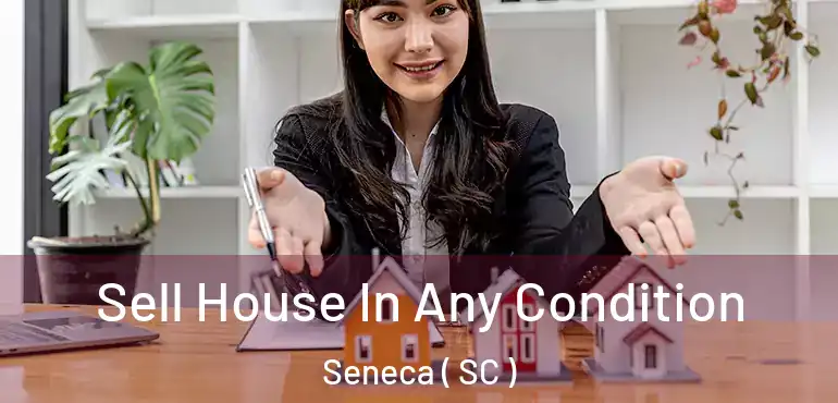 Sell House In Any Condition Seneca ( SC )