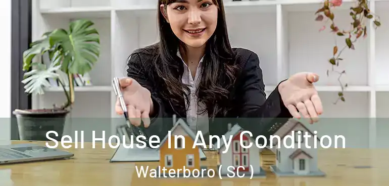 Sell House In Any Condition Walterboro ( SC )