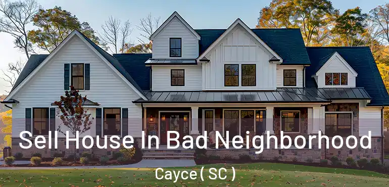 Sell House In Bad Neighborhood Cayce ( SC )