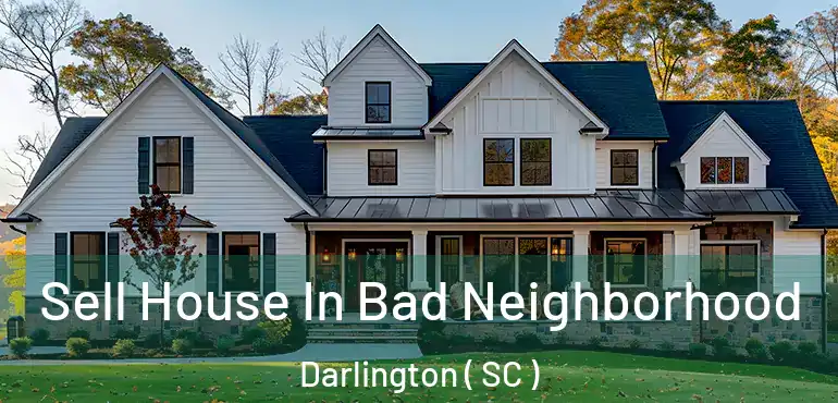 Sell House In Bad Neighborhood Darlington ( SC )