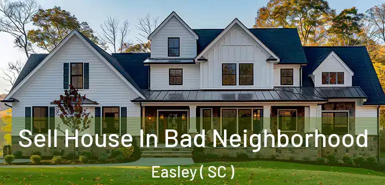 Sell House In Bad Neighborhood Easley ( SC )