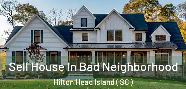 Sell House In Bad Neighborhood Hilton Head Island ( SC )