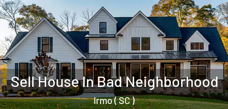 Sell House In Bad Neighborhood Irmo ( SC )