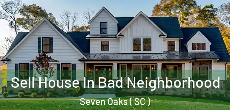 Sell House In Bad Neighborhood Seven Oaks ( SC )