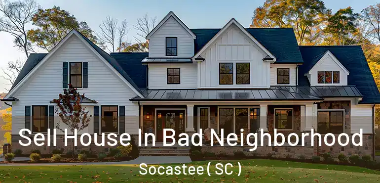 Sell House In Bad Neighborhood Socastee ( SC )