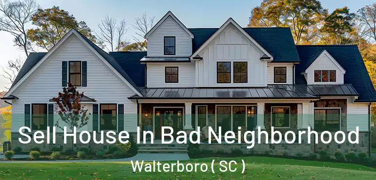 Sell House In Bad Neighborhood Walterboro ( SC )