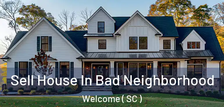 Sell House In Bad Neighborhood Welcome ( SC )