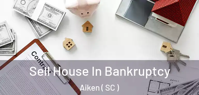 Sell House In Bankruptcy Aiken ( SC )