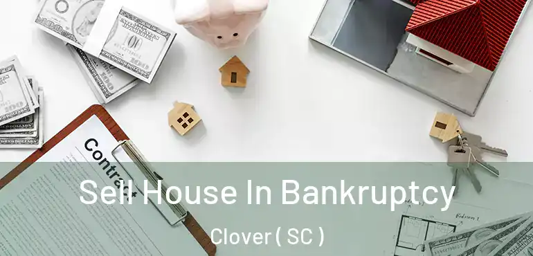 Sell House In Bankruptcy Clover ( SC )