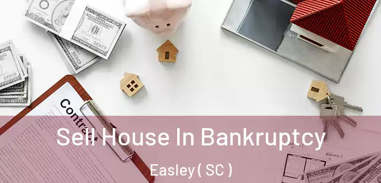 Sell House In Bankruptcy Easley ( SC )
