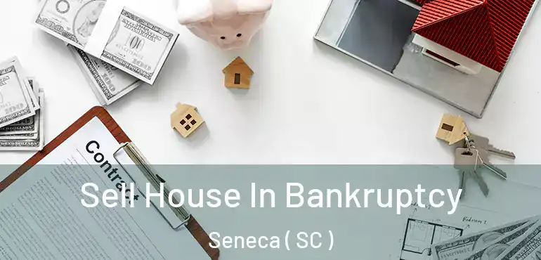 Sell House In Bankruptcy Seneca ( SC )