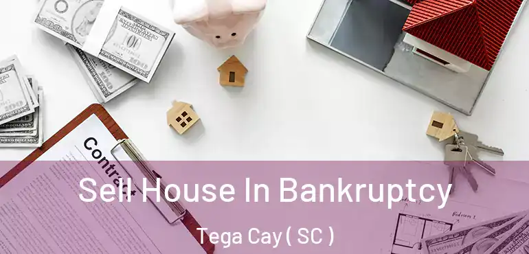 Sell House In Bankruptcy Tega Cay ( SC )