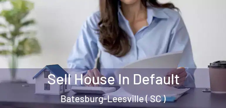 Sell House In Default Batesburg-Leesville ( SC )