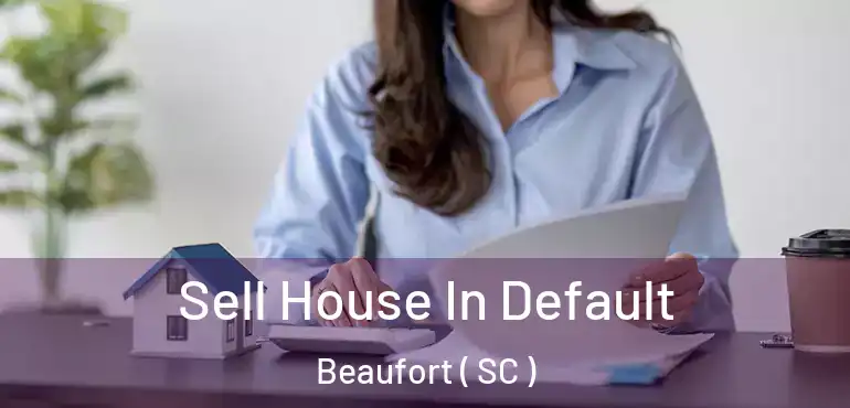 Sell House In Default Beaufort ( SC )