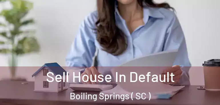 Sell House In Default Boiling Springs ( SC )