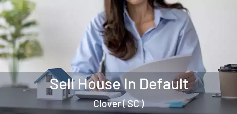 Sell House In Default Clover ( SC )