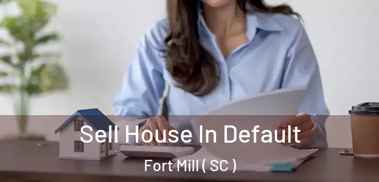  Sell House In Default Fort Mill ( SC )