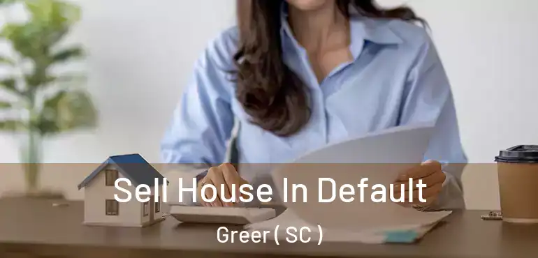 Sell House In Default Greer ( SC )