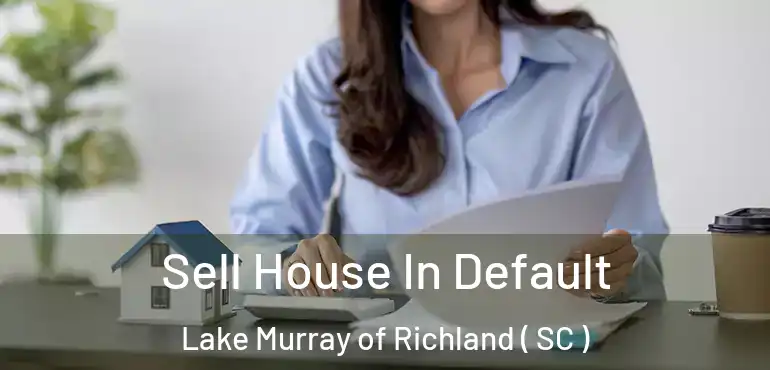 Sell House In Default Lake Murray of Richland ( SC )